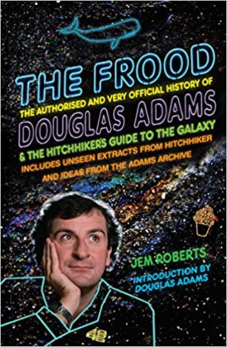 The Frood: The Authorised and Very Official History of Douglas Adams & The Hitchhiker’s Guide to the Galaxy