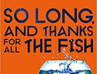 So Long, and Thanks for All the Fish (The Hitchhiker’s Guide to the Galaxy)